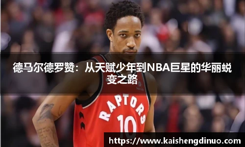 德马尔德罗赞：从天赋少年到NBA巨星的华丽蜕变之路